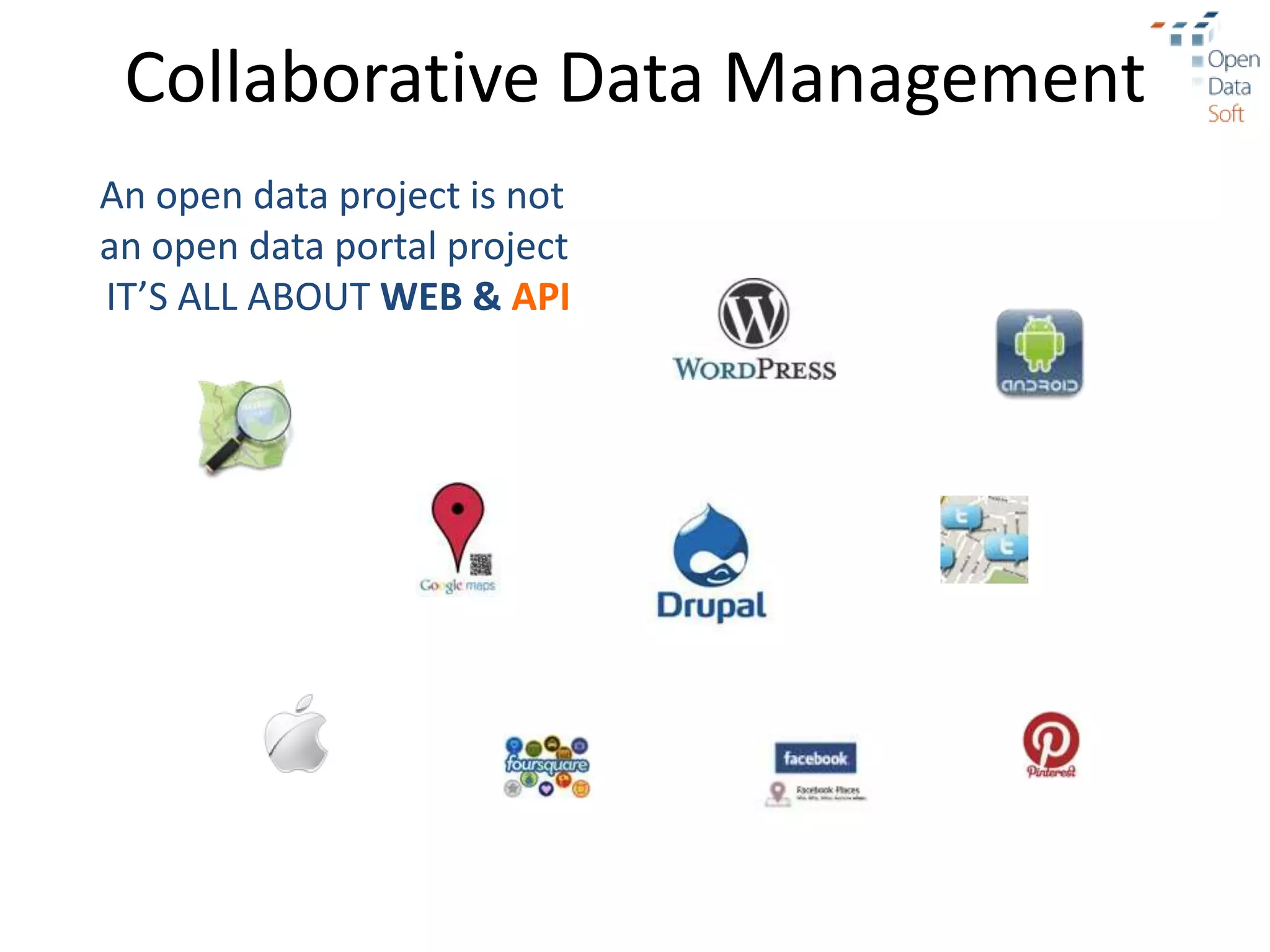 Collaborative Data Management
An open data project is not
an open data portal project
IT’S ALL ABOUT WEB & API
 