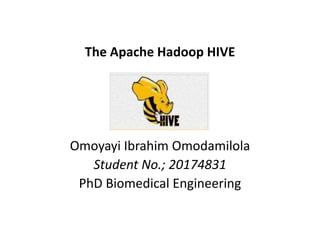 The Apache Hadoop HIVE
Omoyayi Ibrahim Omodamilola
Student No.; 20174831
PhD Biomedical Engineering
 