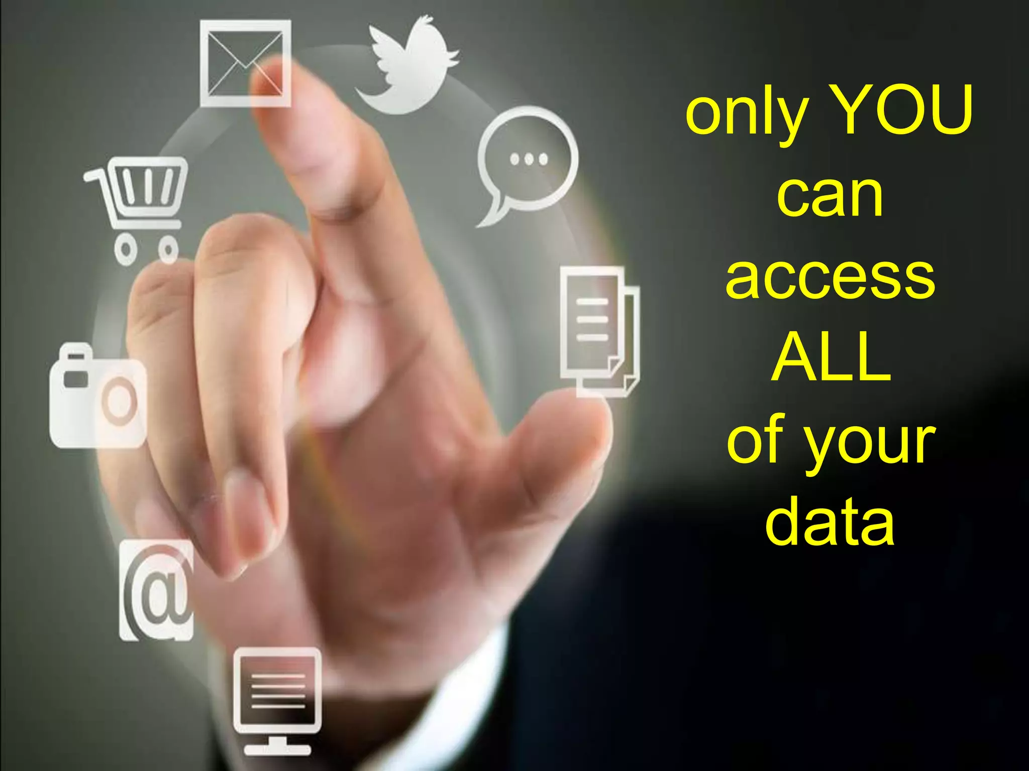 © mick yates 2017 page 17
only YOU
can
access
ALL
of your
data
 