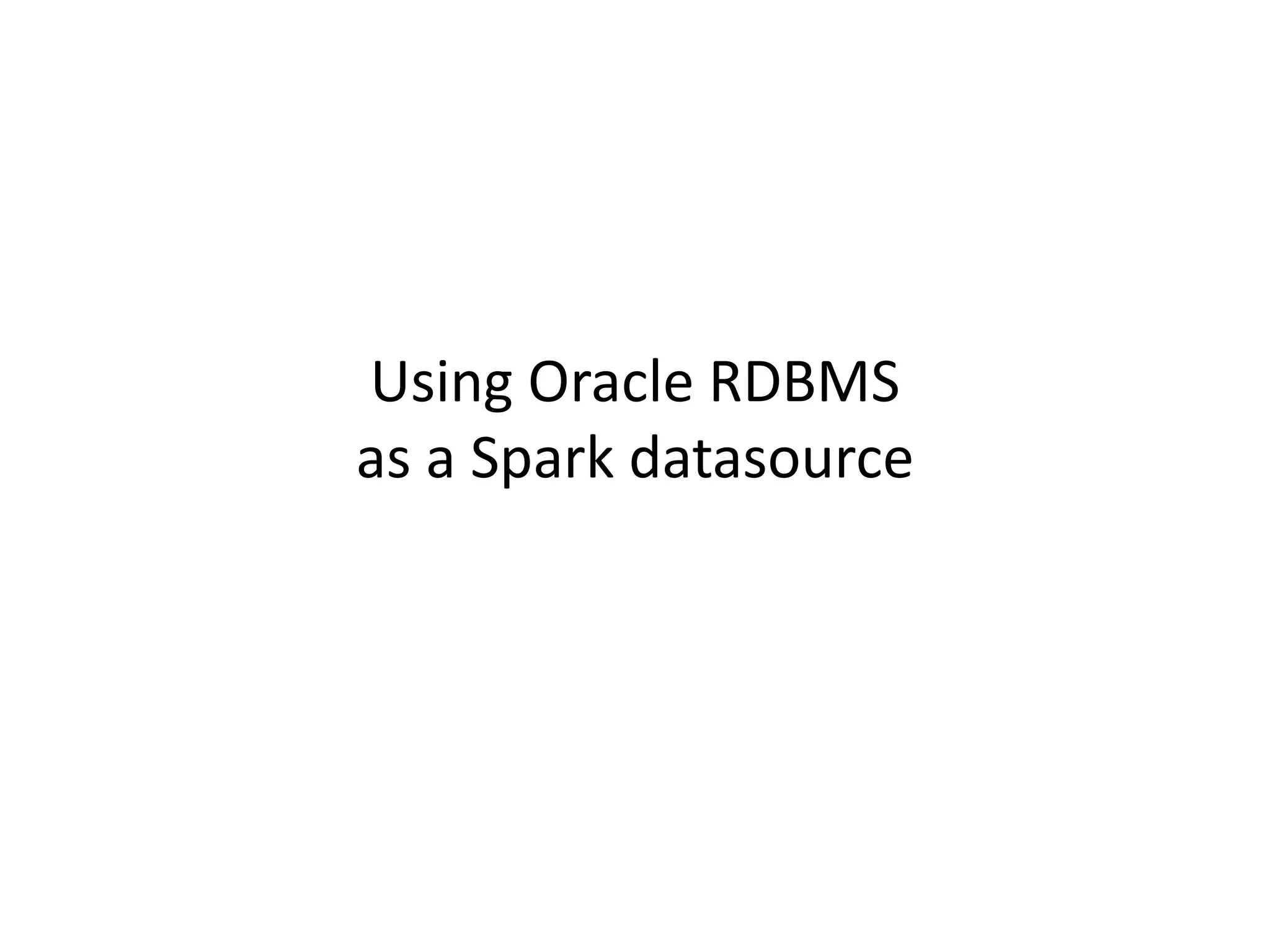 Using Oracle RDBMS
as a Spark datasource
 