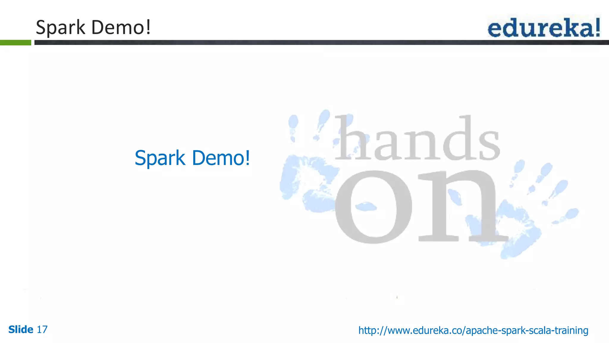 Slide 17 http://www.edureka.co/apache-spark-scala-training Spark Demo! Spark Demo! 