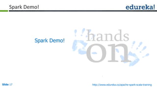 Slide 17 http://www.edureka.co/apache-spark-scala-training
Spark Demo!
Spark Demo!
 