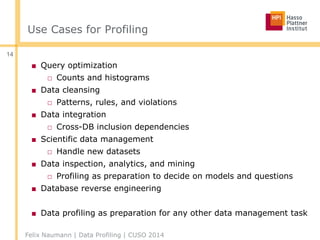 Use Cases for Profiling
■ Query optimization
□ Counts and histograms
■ Data cleansing
□ Patterns, rules, and violations
■ ...