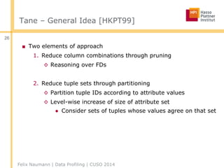 Tane – General Idea [HKPT99]
■ Two elements of approach
1. Reduce column combinations through pruning
◊ Reasoning over FDs...