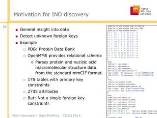 Motivation for IND discovery
■ General insight into data
■ Detect unknown foreign keys
■ Example
□ PDB: Protein Data Bank
...