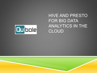 HIVE AND PRESTO
FOR BIG DATA
ANALYTICS IN THE
CLOUD
 