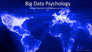 Big Data Psychology
Michal Kosinski mk583@cam.ac.uk

Image source: Facebook

 