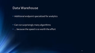 Data Warehouse
• Additional endpoint specialized for analytics
• Can run surprisingly many algorithms
• … because the speed is so worth the effort
25
 