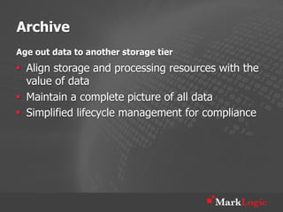 Archive
Age out data to another storage tier
§  Align storage and processing resources with the
    value of data
§  Maintain a complete picture of all data
§  Simplified lifecycle management for compliance
 