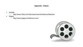 ● lambda
○ http://www.infoq.com/interviews/marz-lambda-architecture
● Kappa
○ http://www.kappa-architecture.com/
Appendix - Videos
 