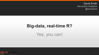 Big-data, real-time R?
Yes, you can!
1
David Smith
Revolution Analytics
@revodavid
 