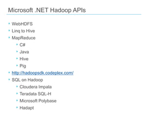 Microsoft .NET Hadoop APIs
‣ WebHDFS
‣ Linq to Hive
‣ MapReduce
‣ C#
‣ Java
‣ Hive
‣ Pig
‣ http://hadoopsdk.codeplex.com/
‣ SQL on Hadoop
‣ Cloudera Impala
‣ Teradata SQL-H
‣ Microsoft Polybase
‣ Hadapt

 