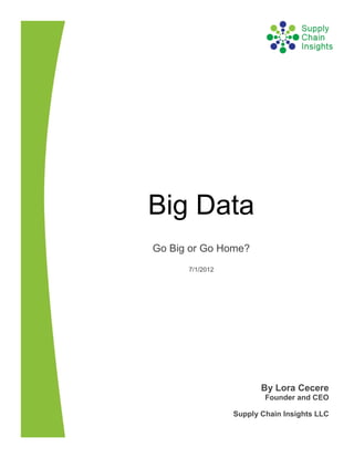 Big Data
Go Big or Go Home?
      7/1/2012




                        By Lora Cecere
                         Founder and CEO

                 Supply Chain Insights LLC
 