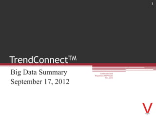 1




TrendConnectTM
Big Data Summary           Confidential and
                     Proprietary VDPFinder
                                  Inc., 2012


September 17, 2012
 