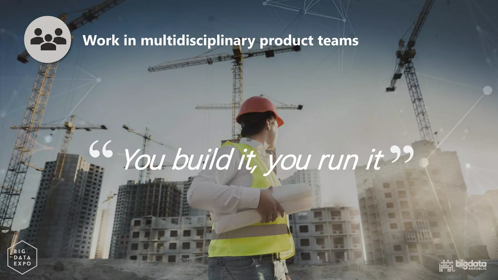 You build it, you run it
Work in multidisciplinary product teams
 