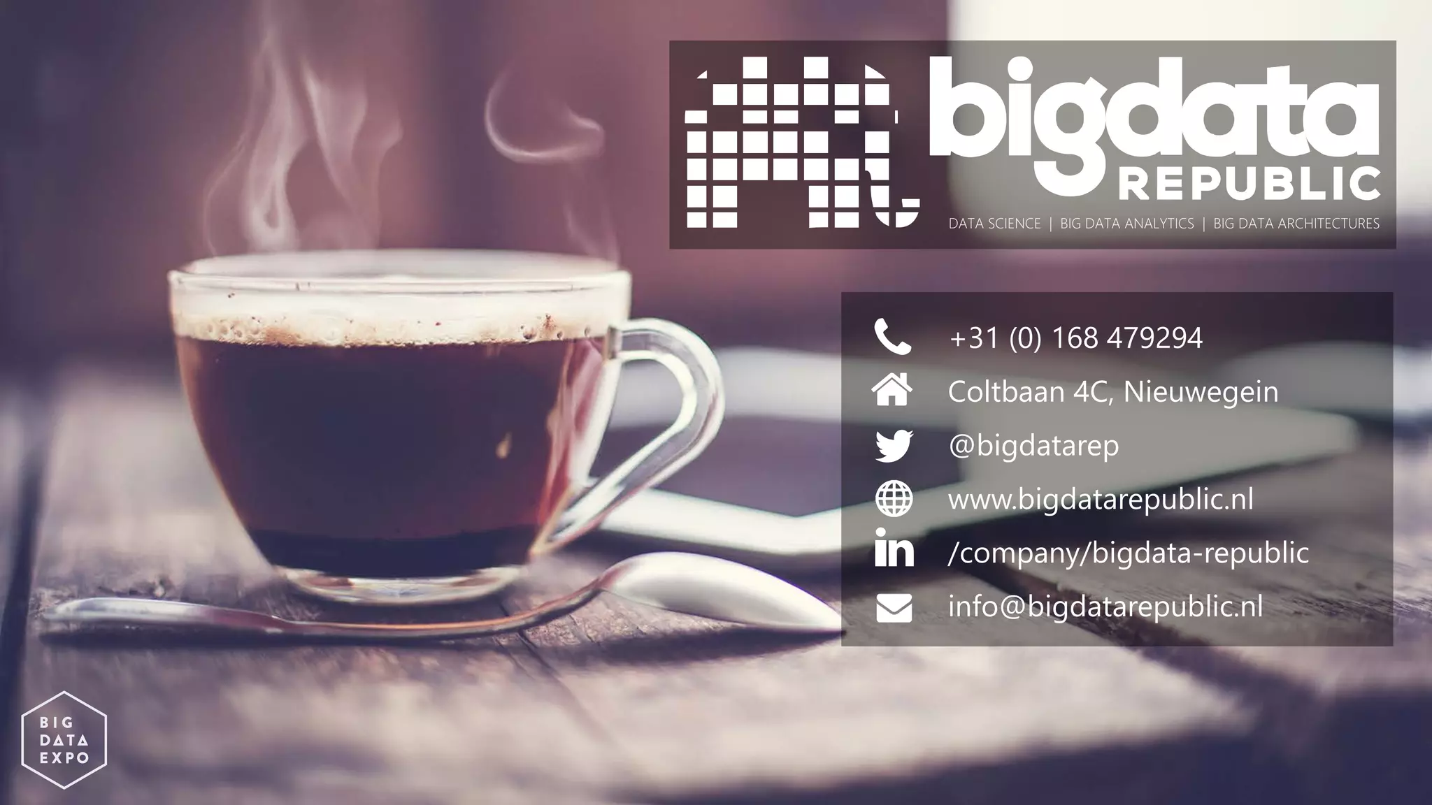 +31 (0) 168 479294
Coltbaan 4C, Nieuwegein
@bigdatarep
www.bigdatarepublic.nl
/company/bigdata-republic
info@bigdatarepublic.nl
DATA SCIENCE | BIG DATA ANALYTICS | BIG DATA ARCHITECTURES
 