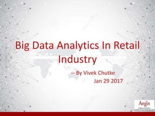 Big Data Analytics In Retail
Industry
-- By Vivek Chutke
Jan 29 2017
 