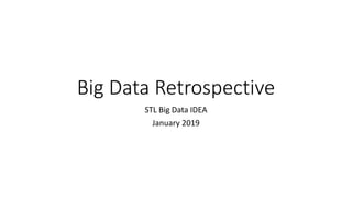 Big Data Retrospective
STL Big Data IDEA
January 2019
 