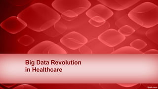 Big Data Revolution
in Healthcare
 