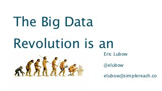 The Big Data
Revolution is an
               Eric Lubow

               @elubow

               elubow@simplereach.co
 