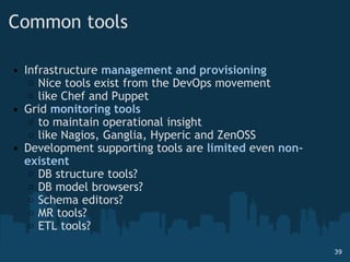 Common tools <ul><ul><li>Infrastructure  management and provisioning </li></ul></ul><ul><ul><ul><li>Nice tools exist from ...