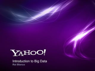 Introduction to Big Data 
Roi Blanco 
 