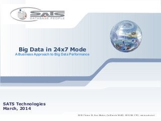 Big Data in 24x7 Mode
A Business Approach to Big Data Performance
SATS Technologies
March, 2014
2555 Flores St, San Mateo, California 94403; 650 288-1701; www.sats.net
 