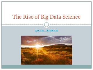 The Rise of Big Data Science
GILAD

BARKAN

 