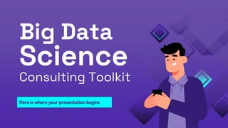 Big Data
Science
Consulting Toolkit
Here is where your presentation begins
 