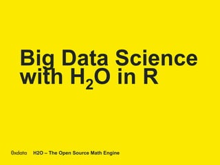 H2O – The Open Source Math Engine
Big Data Science
with H2O in R
 