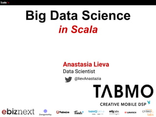Big Data Science
in Scala
Anastasia Lieva
Data Scientist
@lievAnastazia
 