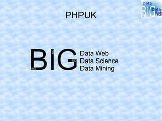 PHPUK Data Web Data Science Data Mining BIG BIG BIG BIG 