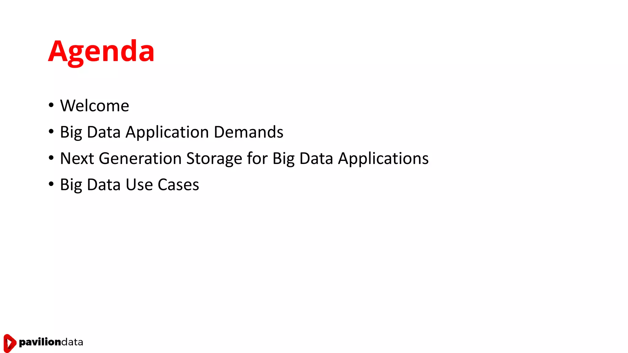 Agenda
• Welcome
• Big Data Application Demands
• Next Generation Storage for Big Data Applications
• Big Data Use Cases
 