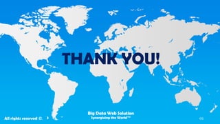 THANK YOU! 
All rights reserved ©. 
3 
CG 
BigDataWebSolution.com 
Synergizing the World™ 