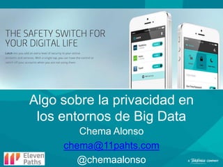 Algo sobre la privacidad en
los entornos de Big Data
Chema Alonso
chema@11pahts.com
@chemaalonso

 