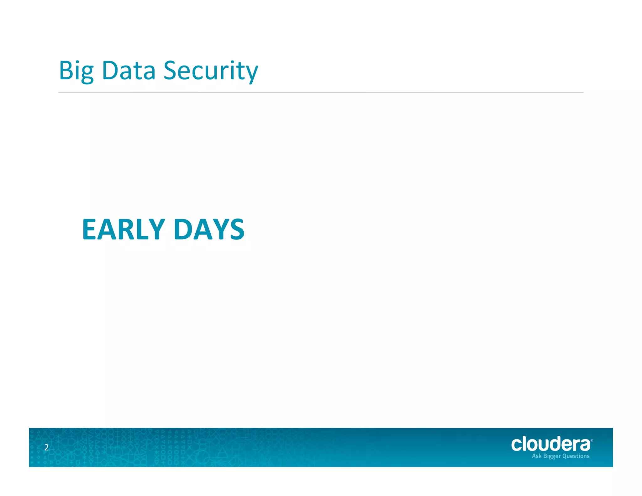 Big  Data  Security   EARLY  DAYS   2   