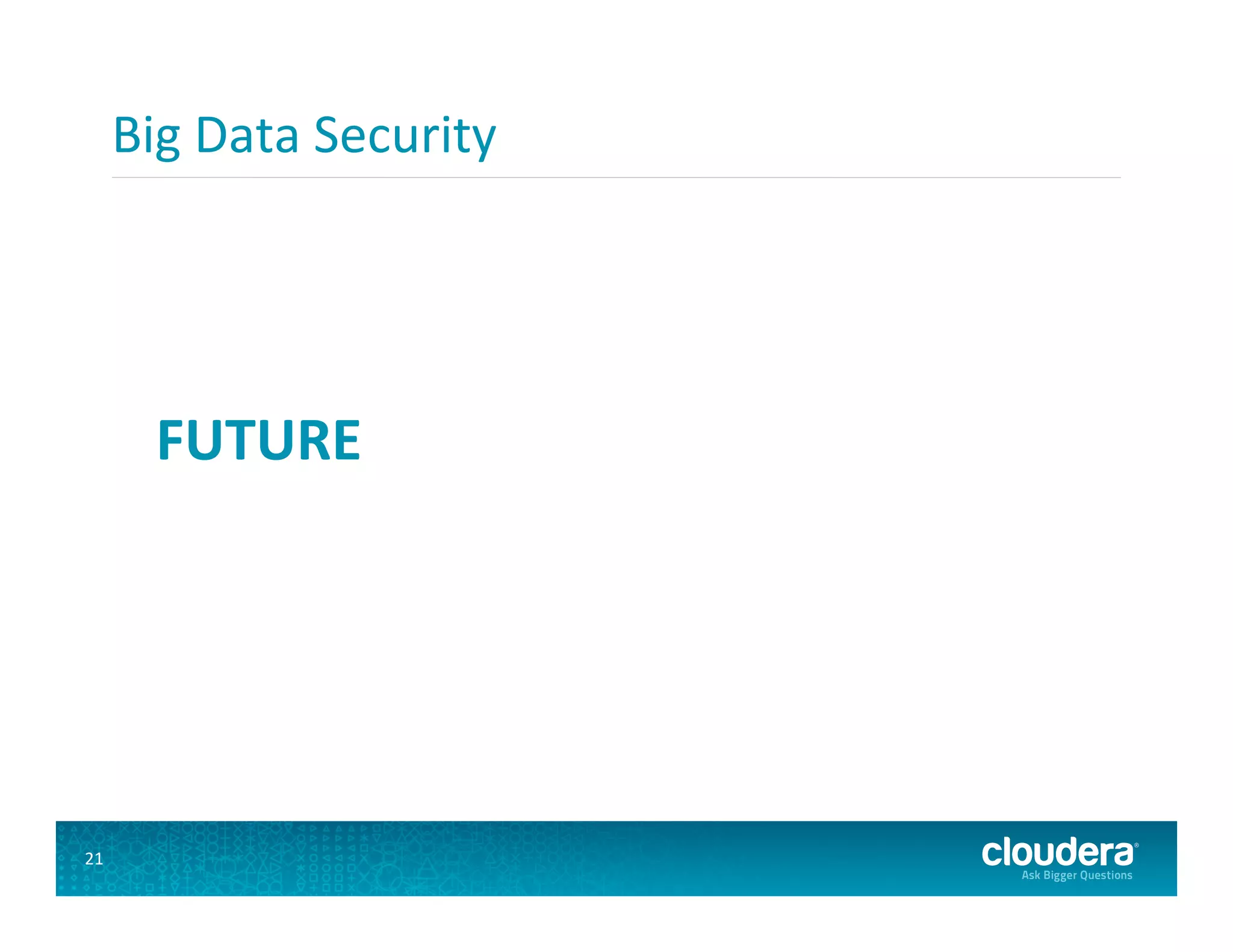 Big  Data  Security   FUTURE   21   