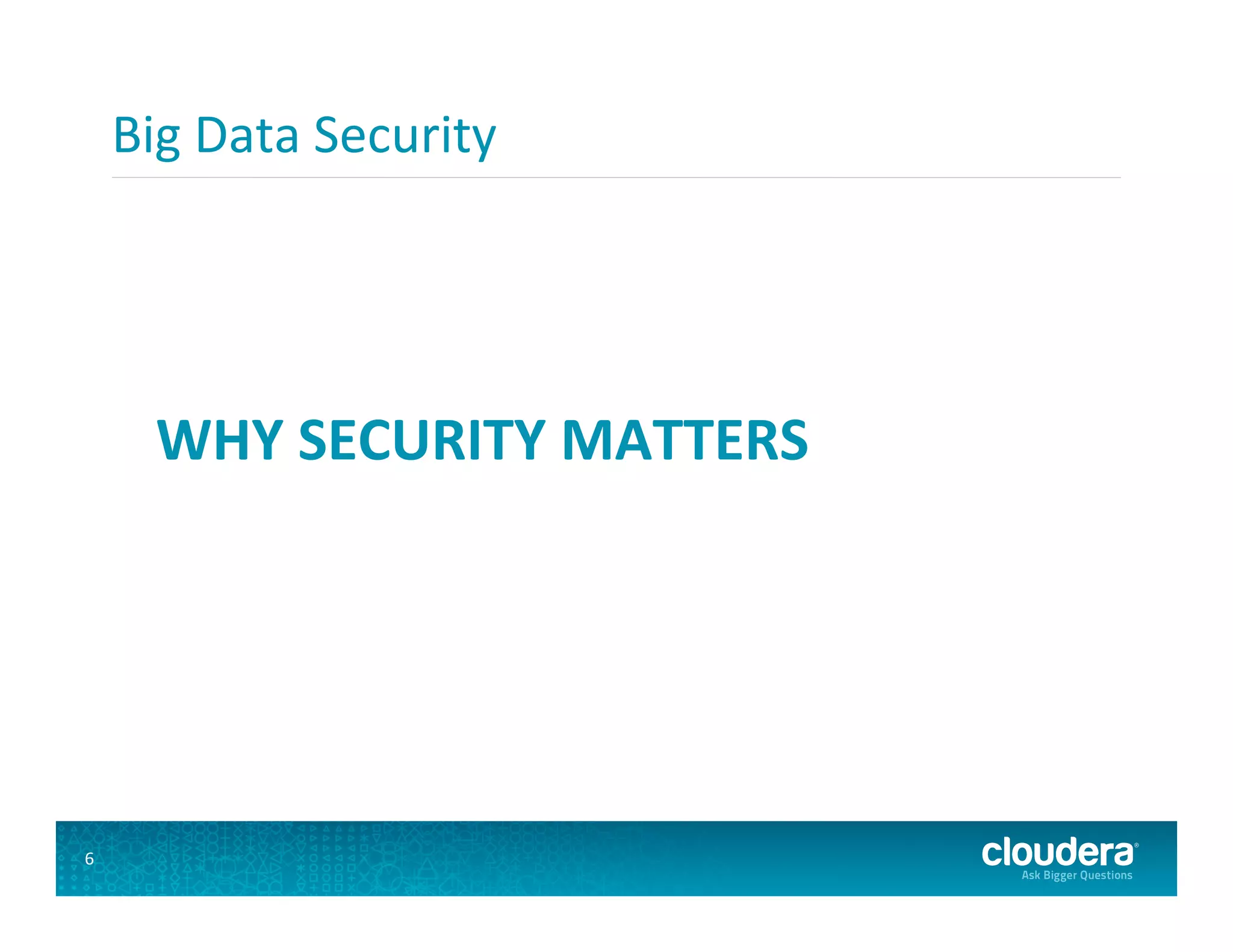 Big  Data  Security   WHY  SECURITY  MATTERS   6   