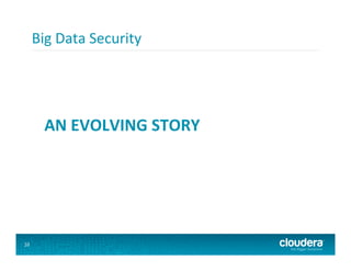 Big	
  Data	
  Security	
  




            AN	
  EVOLVING	
  STORY	
  




10	
  
 