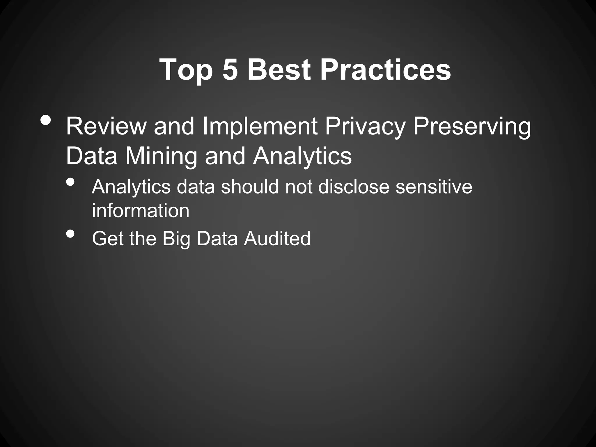 Top 5 Best Practices
• Review and Implement Privacy Preserving
Data Mining and Analytics
• Analytics data should not disclose sensitive
information
• Get the Big Data Audited
 