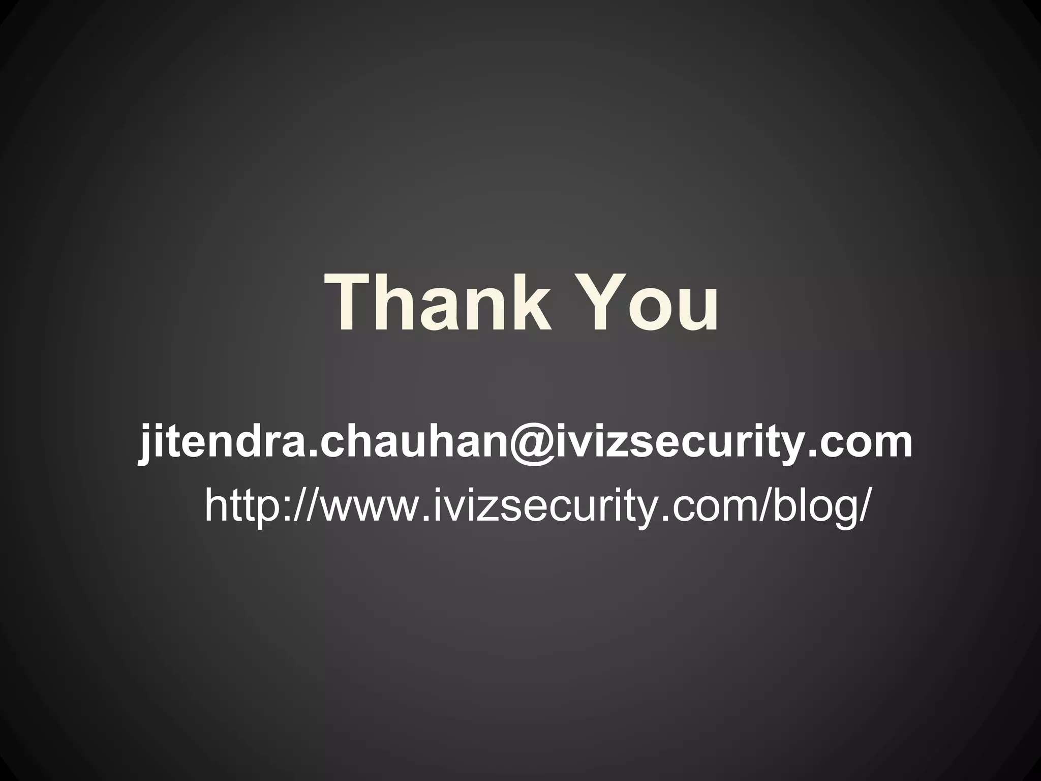 Thank You
jitendra.chauhan@ivizsecurity.com
http://www.ivizsecurity.com/blog/
 