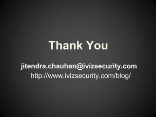 Thank You
jitendra.chauhan@ivizsecurity.com
http://www.ivizsecurity.com/blog/
 