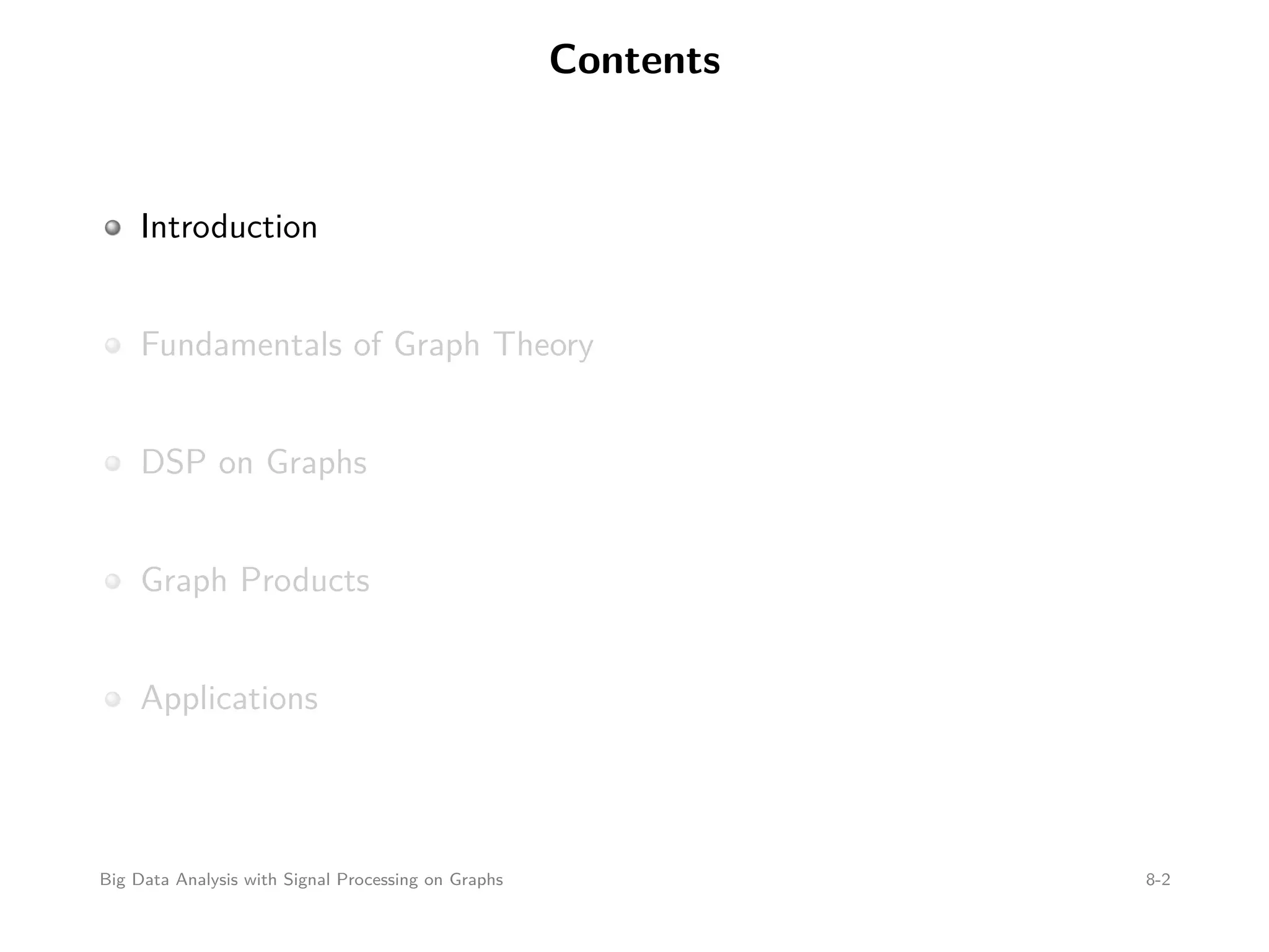Contents Introduction Fundamentals of Graph Theory DSP on Graphs Graph Products Applications Big Data Analysis with Signal Processing on Graphs 8-2 