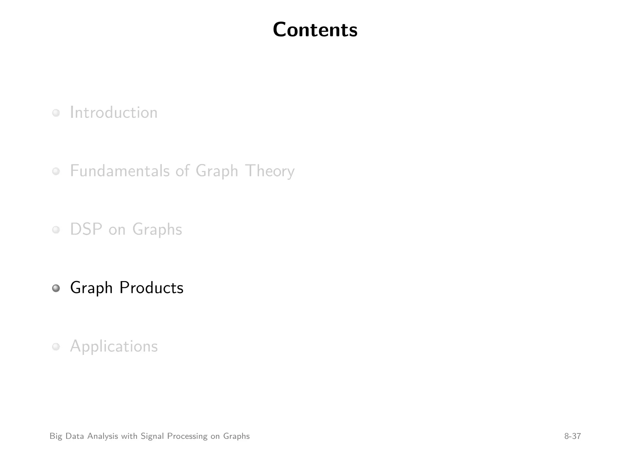 Contents Introduction Fundamentals of Graph Theory DSP on Graphs Graph Products Applications Big Data Analysis with Signal Processing on Graphs 8-37 