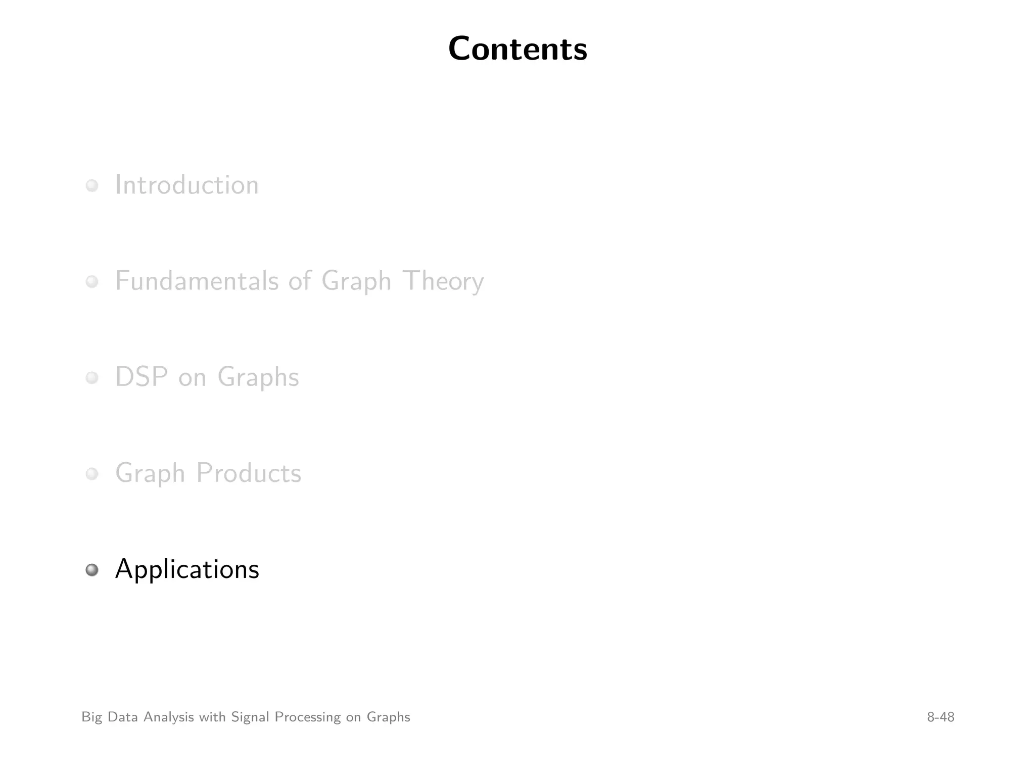 Contents Introduction Fundamentals of Graph Theory DSP on Graphs Graph Products Applications Big Data Analysis with Signal Processing on Graphs 8-48 