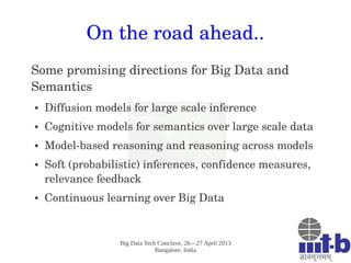 Big Data Tech Conclave, 26—27 April 2013
Bangalore, India
On the road ahead..
Some promising directions for Big Data and 
...