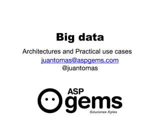 diciembre 2010
Big data
Architectures and Practical use cases
juantomas@aspgems.com

@juantomas
 