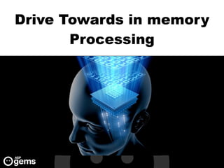 Drive Towards in memory
Processing
 