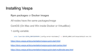 Installing Vespa
Rpm packages or Docker images
All nodes have the same packages/image
CentOS (On Mac and Win inside Docker...