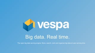 Big data. Real time.
The open big data serving engine: Store, search, rank and organize big data at user serving time.
 